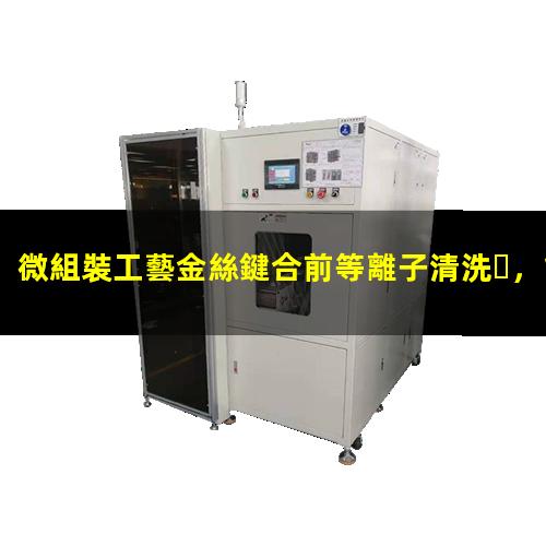 微組裝工藝金絲鍵合前等離子清洗，能有效提高鍵合成功率